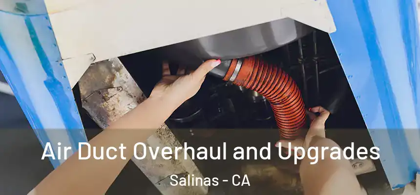 Air Duct Overhaul and Upgrades Salinas - CA