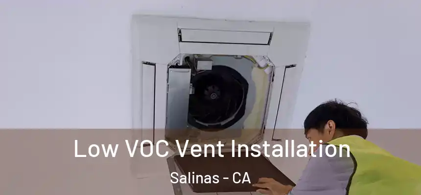  Low VOC Vent Installation Salinas - CA